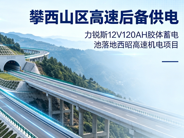 川滇山区高速储能案例｜力锐斯 12V120AH 胶体蓄电池配套西昭高速
